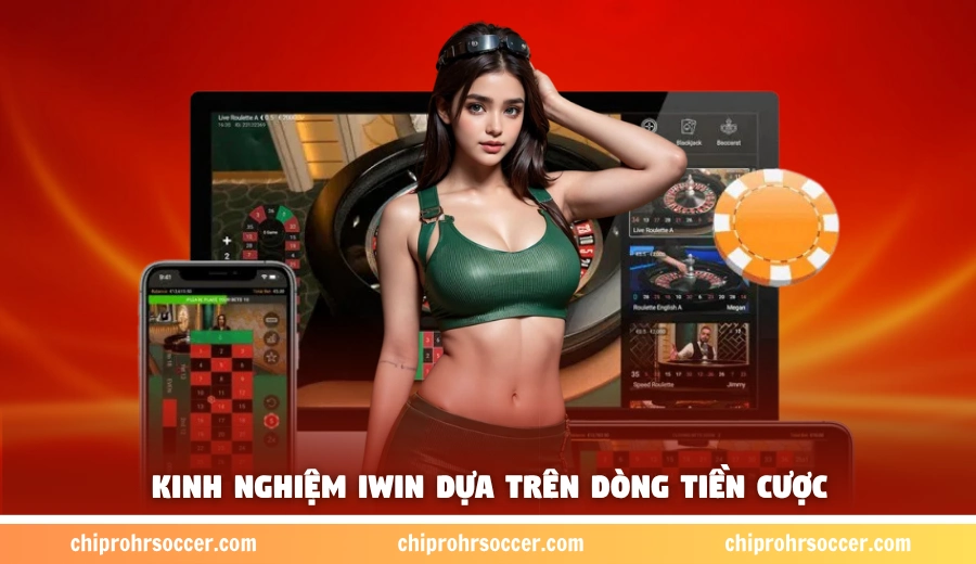 Kinh nghiệm iWin dựa trên dòng tiền cược 