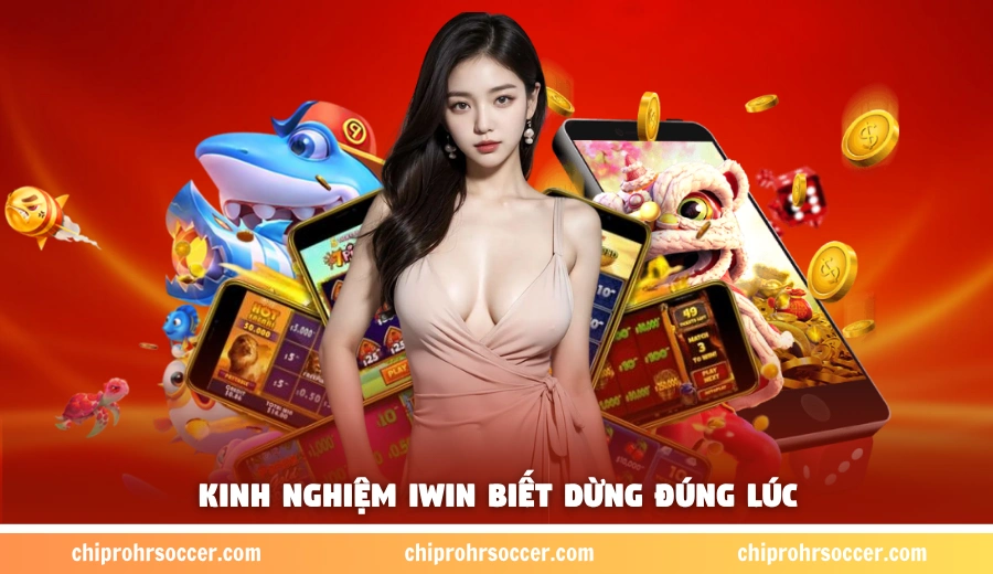 Kinh nghiệm iWin biết dừng đúng lúc