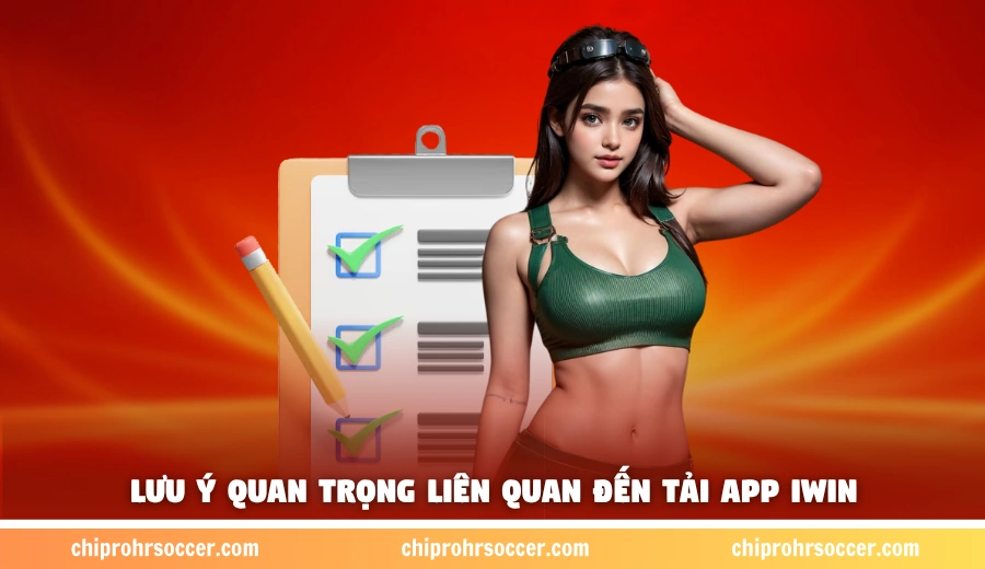 Lưu ý quan trọng liên quan đến tải app iWin 